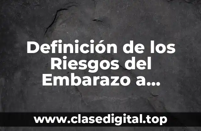 Definición de los Riesgos del Embarazo a Temprana Edad