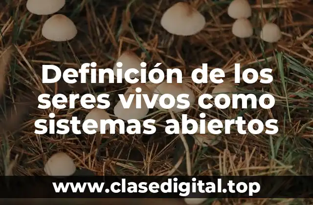 Definición de los seres vivos como sistemas abiertos