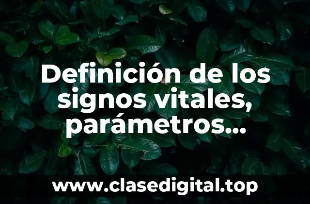 Definición de los signos vitales, parámetros normales y alterados