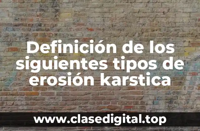 Definición de los siguientes tipos de erosión karstica
