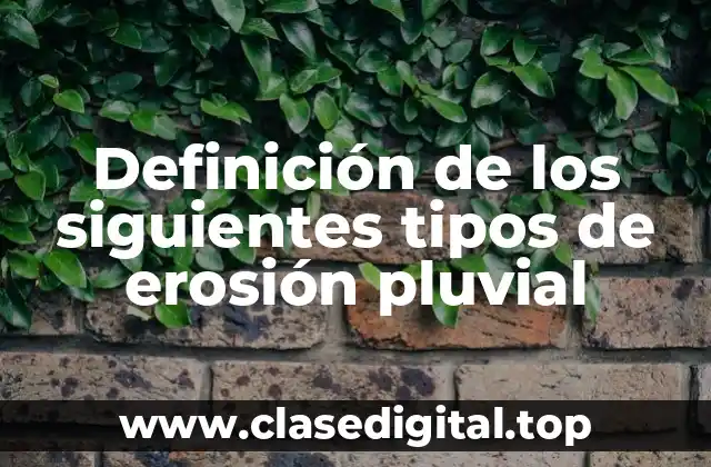 Definición de los siguientes tipos de erosión pluvial