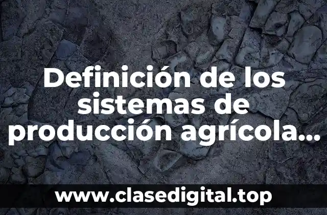 Definición de los sistemas de producción agrícola y pecuaria