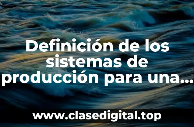 Definición de los sistemas de producción para una empresa