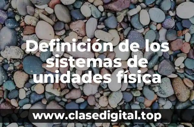 Definición de los sistemas de unidades física