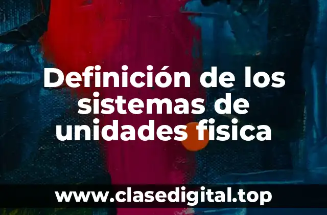 Definición técnica de sistema de unidades físicas