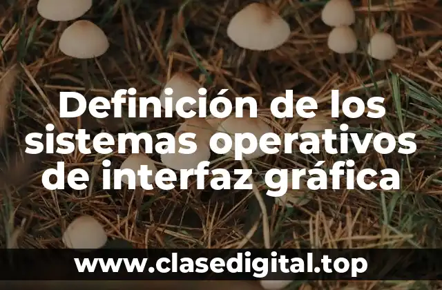 Definición de los sistemas operativos de interfaz gráfica