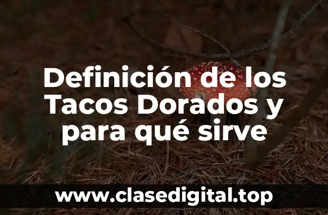 Definición de los Tacos Dorados y para qué sirve
