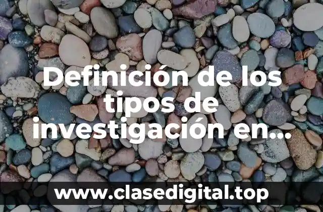 Definición de los tipos de investigación en metodología