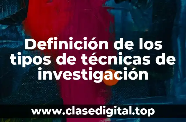 Definición de los tipos de técnicas de investigación