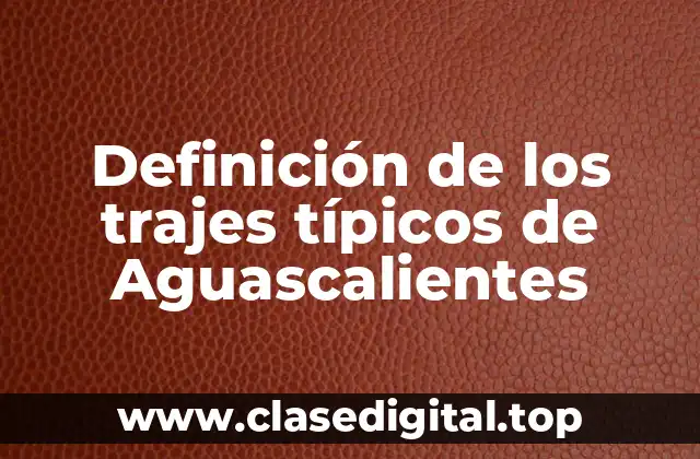 Definición de los trajes típicos de Aguascalientes