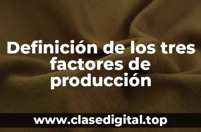 Definición de los tres factores de producción