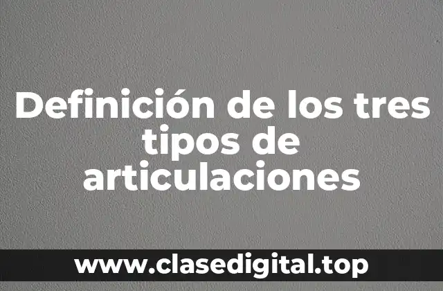 Definición de los tres tipos de articulaciones