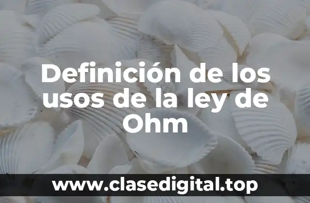 Definición de los usos de la ley de Ohm