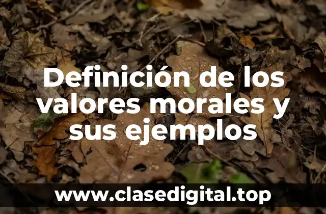 Definición de los valores morales y sus ejemplos
