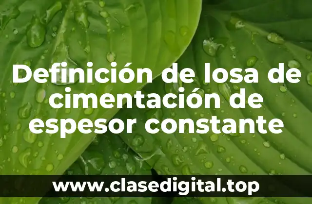 Definición técnica de losa de cimentación de espesor constante