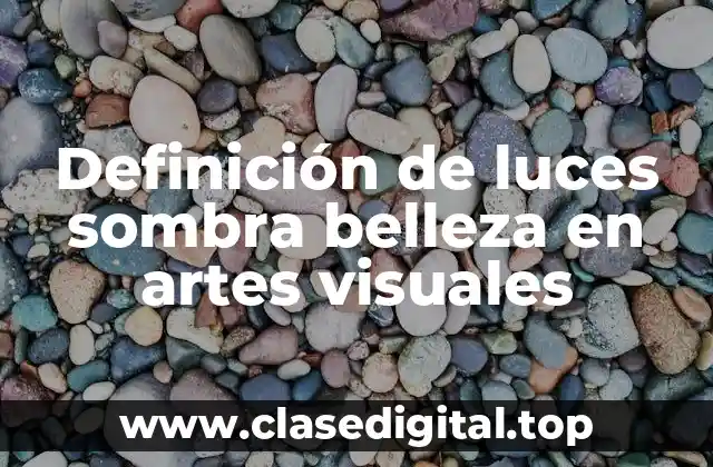 Definición de luces sombra belleza en artes visuales