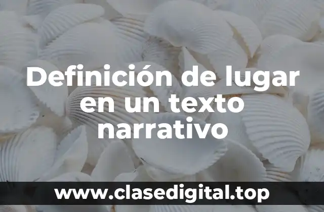 Definición de lugar en un texto narrativo