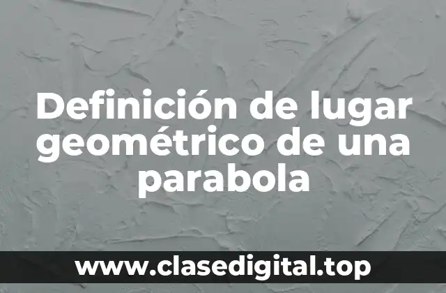 Definición de lugar geométrico de una parabola