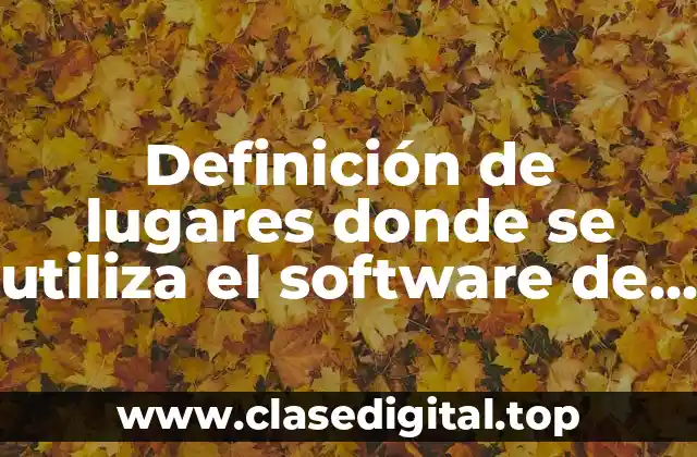 Definición de lugares donde se utiliza el software de aplicación
