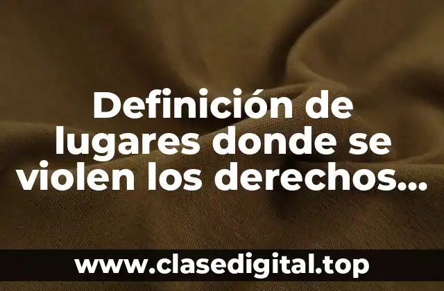 Definición de lugares donde se violen los derechos humanos
