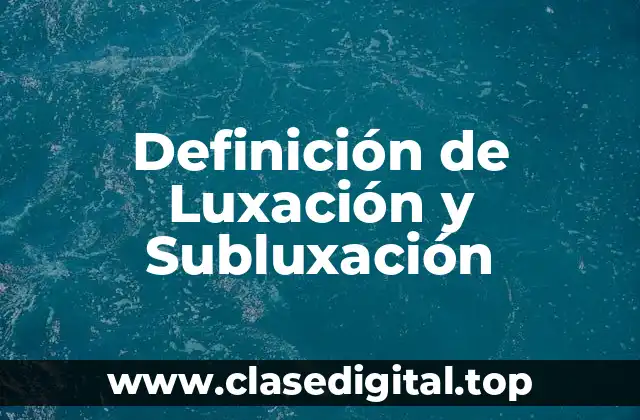 Definición de Luxación y Subluxación