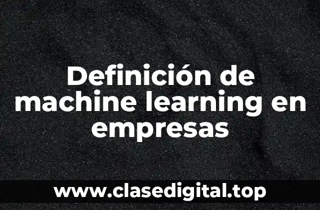 Definición de machine learning en empresas