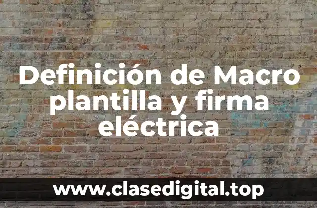 Definición de Macro plantilla y firma eléctrica
