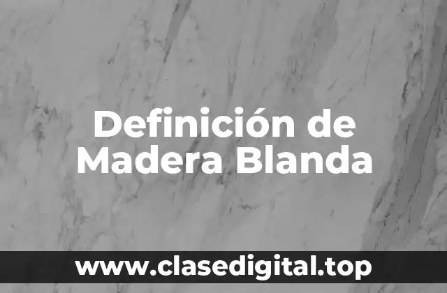 Definición de Madera Blanda