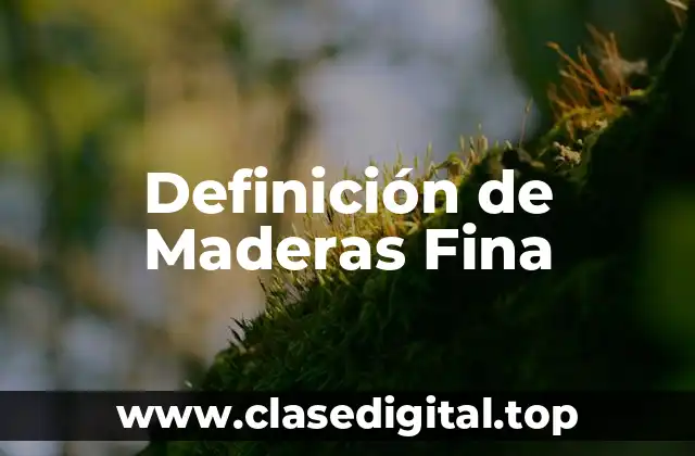Definición Técnica de Madera Fina