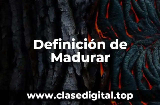 Definición de Madurar