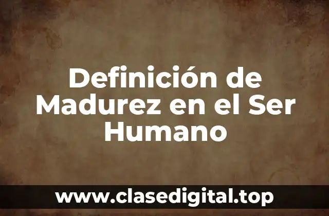 Definición de Madurez en el Ser Humano