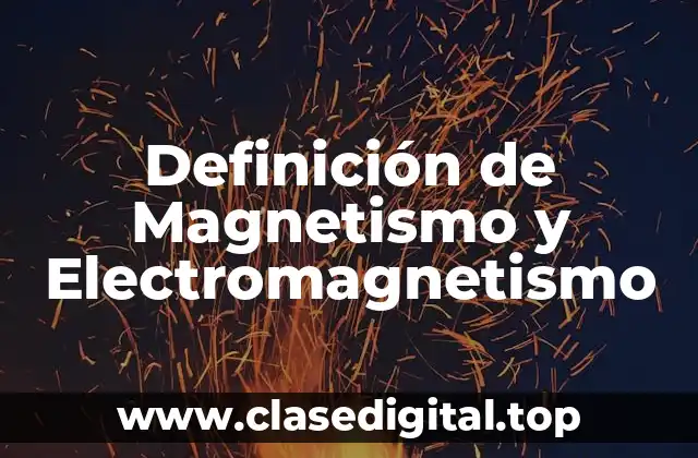 Definición de Magnetismo y Electromagnetismo