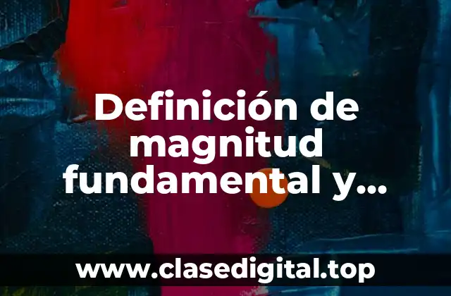 Definición técnica de magnitud fundamental y derivada