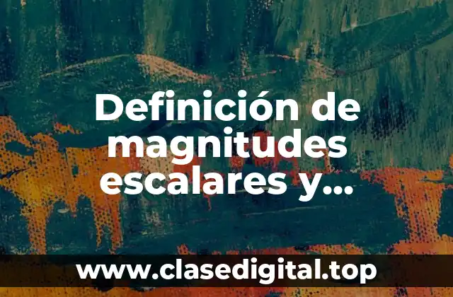 Definición de magnitudes escalares y magnitudes vectoriales