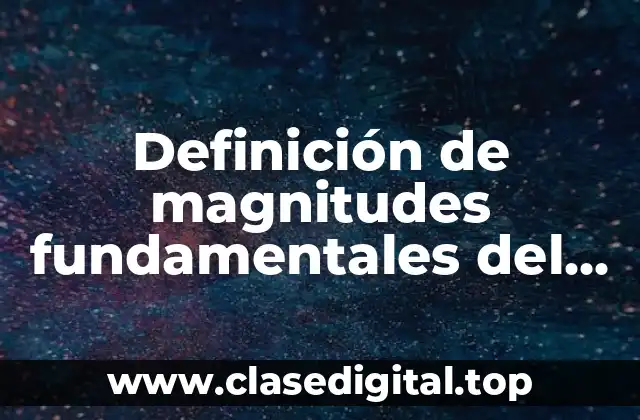 Definición técnica de magnitudes fundamentales del sistema internacional