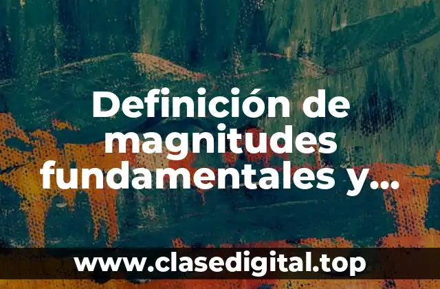 Definición de magnitudes fundamentales y derivadas
