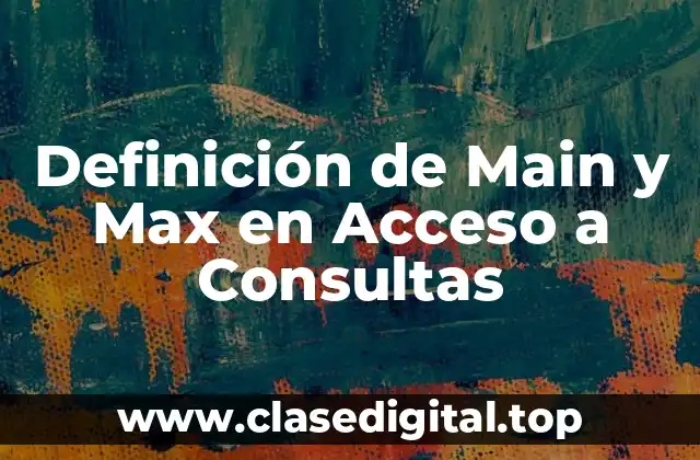 Definición de Main y Max en Acceso a Consultas
