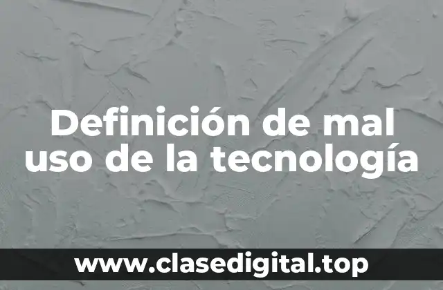 Definición de mal uso de la tecnología