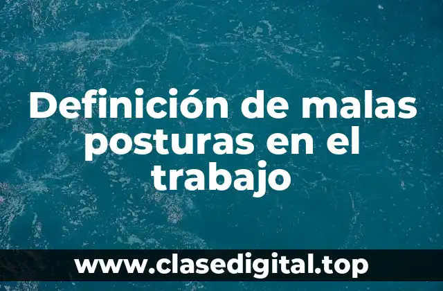 Definición de malas posturas en el trabajo