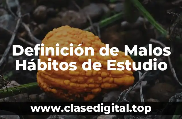 Definición de Malos Hábitos de Estudio