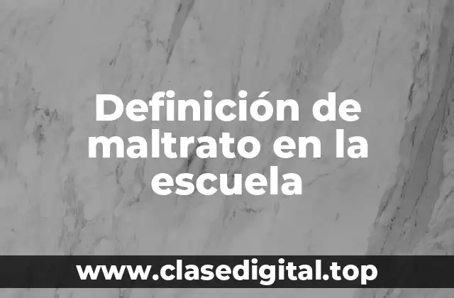 Definición de maltrato en la escuela