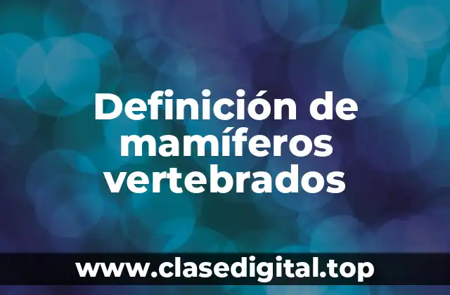 Definición de mamíferos vertebrados