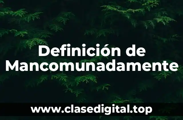 Definición de Mancomunadamente