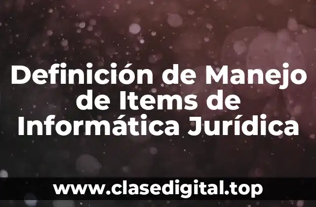 Definición de Manejo de Items de Informática Jurídica