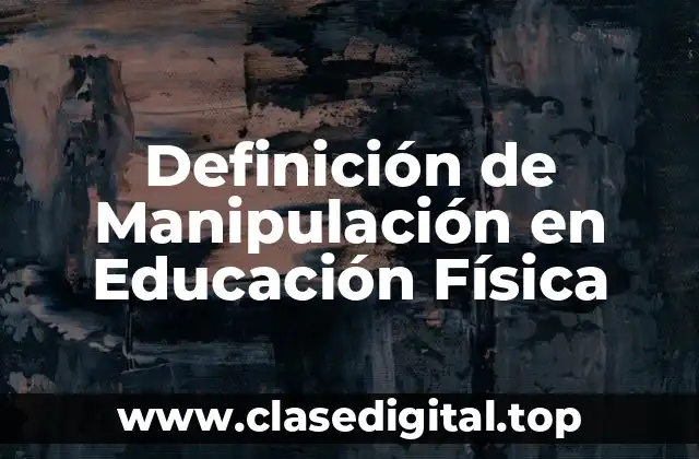 Definición de Manipulación en Educación Física
