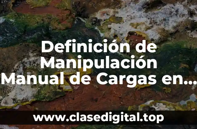 Definición de Manipulación Manual de Cargas en Salud Ocupacional