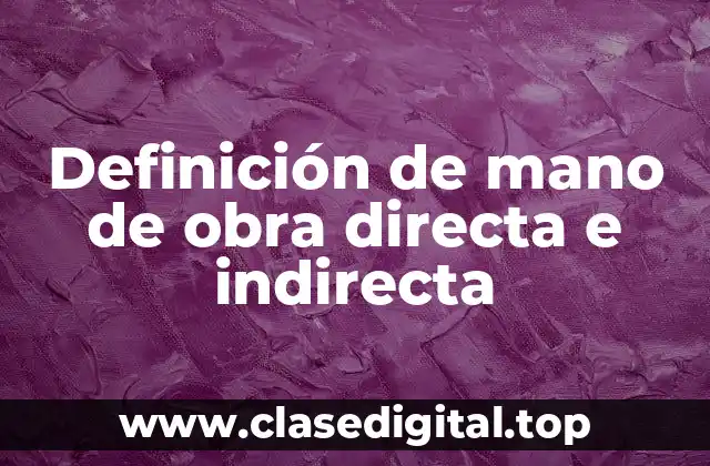 Definición de mano de obra directa e indirecta