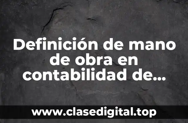 Ejemplos de mano de obra en contabilidad de costos