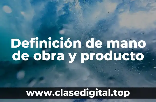 Definición de mano de obra y producto