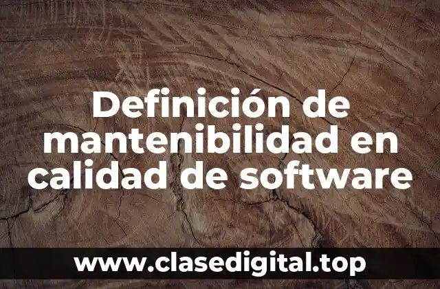 Definición de mantenibilidad en calidad de software